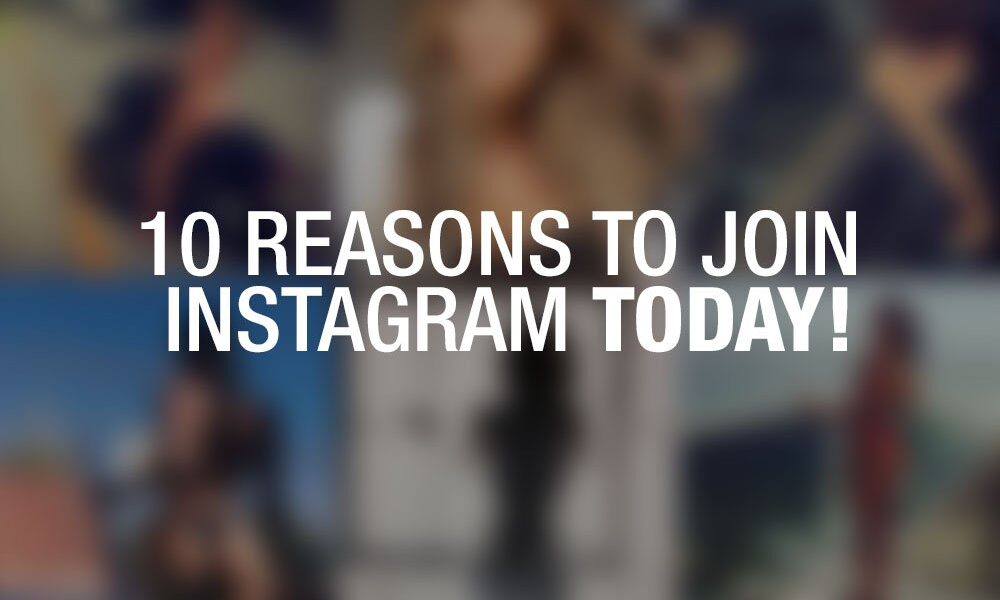 10 Reasons to Join Instagram – Today!